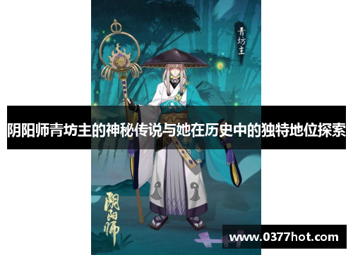 阴阳师青坊主的神秘传说与她在历史中的独特地位探索